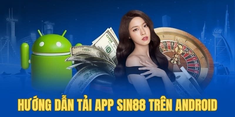 Tải App Sin88 3 Hướng dẫn cách tải app SIN88 trên thiết bị Android nhanh gọn